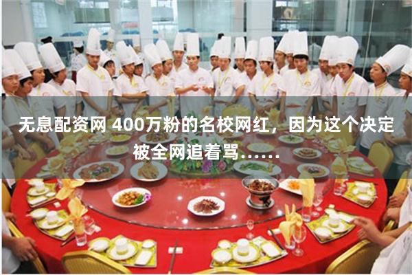 无息配资网 400万粉的名校网红，因为这个决定被全网追着骂……