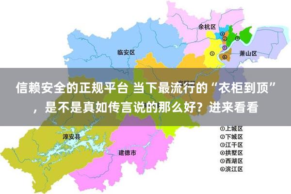 信赖安全的正规平台 当下最流行的“衣柜到顶”，是不是真如传言说的那么好？进来看看