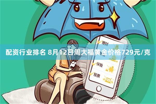 配资行业排名 8月12日周大福黄金价格729元/克