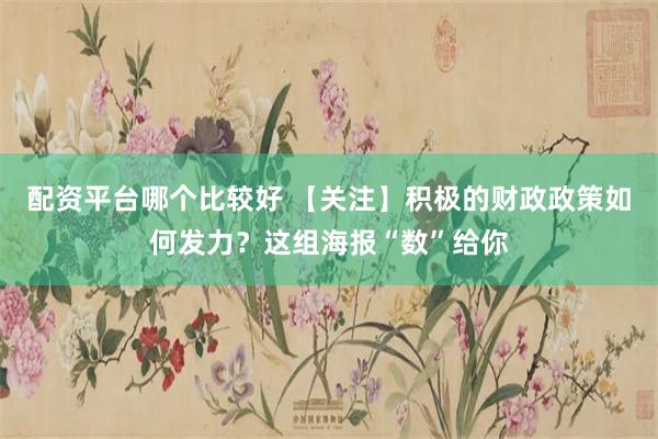 配资平台哪个比较好 【关注】积极的财政政策如何发力？这组海报“数”给你