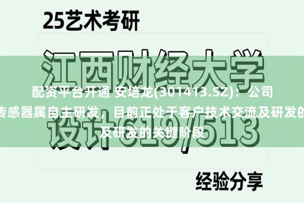 配资平台开通 安培龙(301413.SZ)：公司的六维力传感器属自主研发，目前正处于客户技术交流及研发的关键阶段